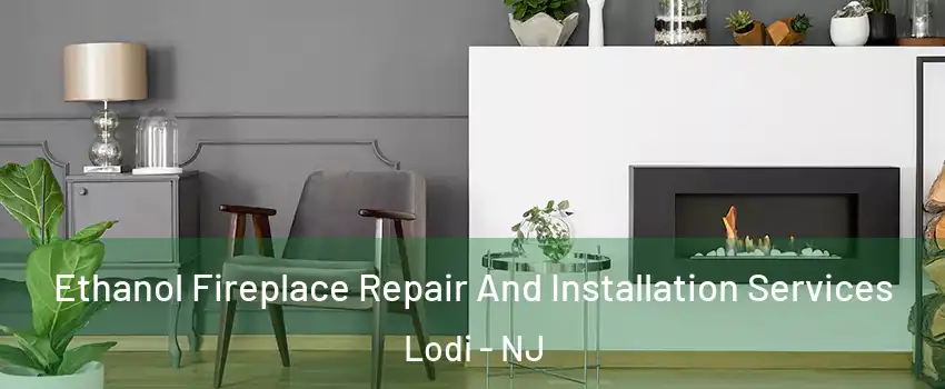  Ethanol Fireplace Repair And Installation Services Lodi - NJ