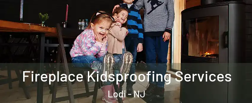  Fireplace Kidsproofing Services Lodi - NJ