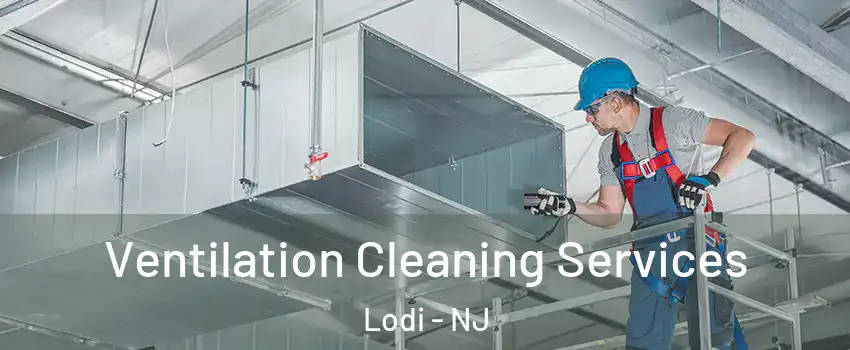  Ventilation Cleaning Services Lodi - NJ